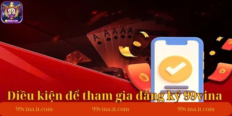 Dieu-kien-de-dang-ky-tai-99Vina-thanh-cong